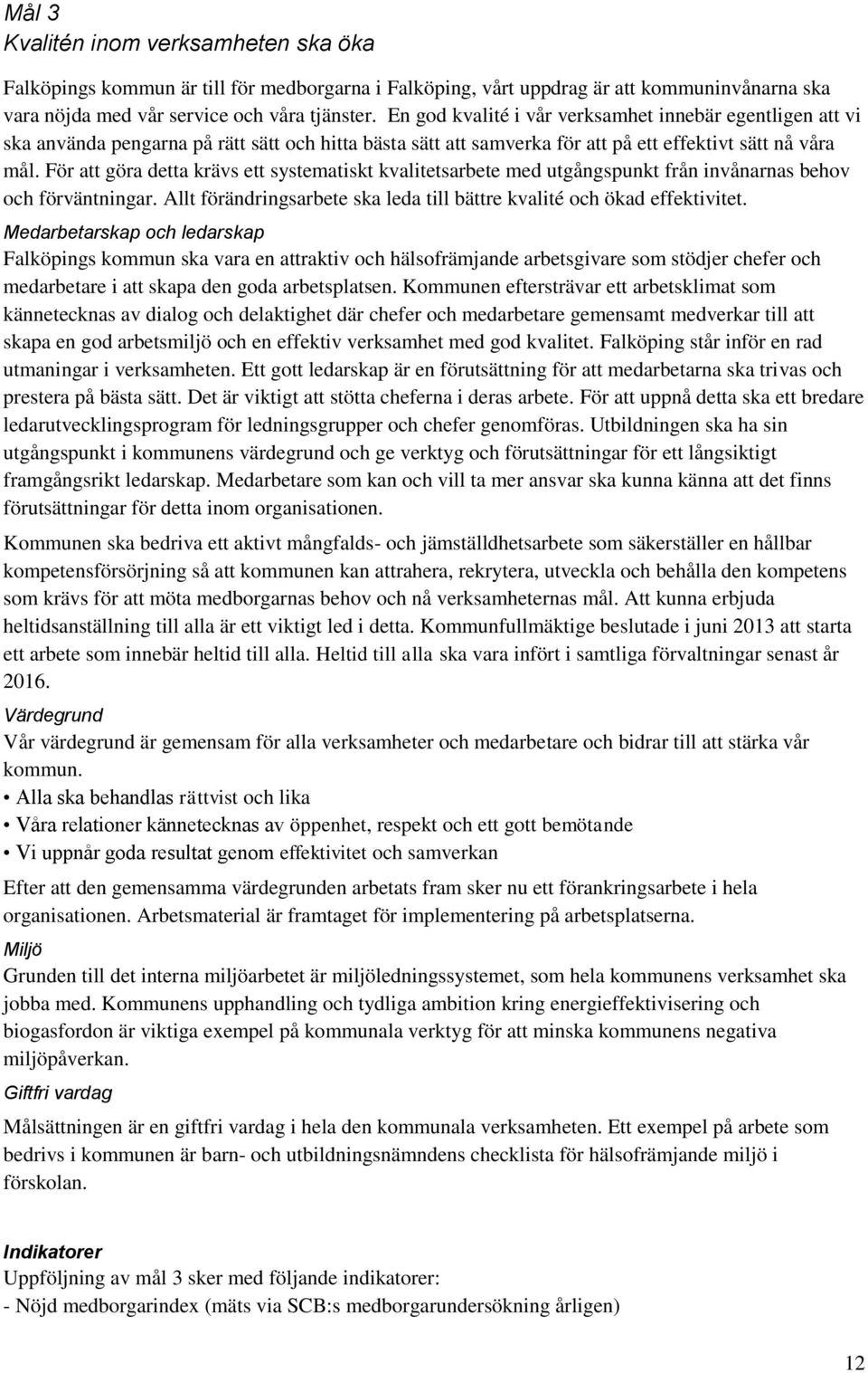 För att göra detta krävs ett systematiskt kvalitetsarbete med utgångspunkt från invånarnas behov och förväntningar. Allt förändringsarbete ska leda till bättre kvalité och ökad effektivitet.
