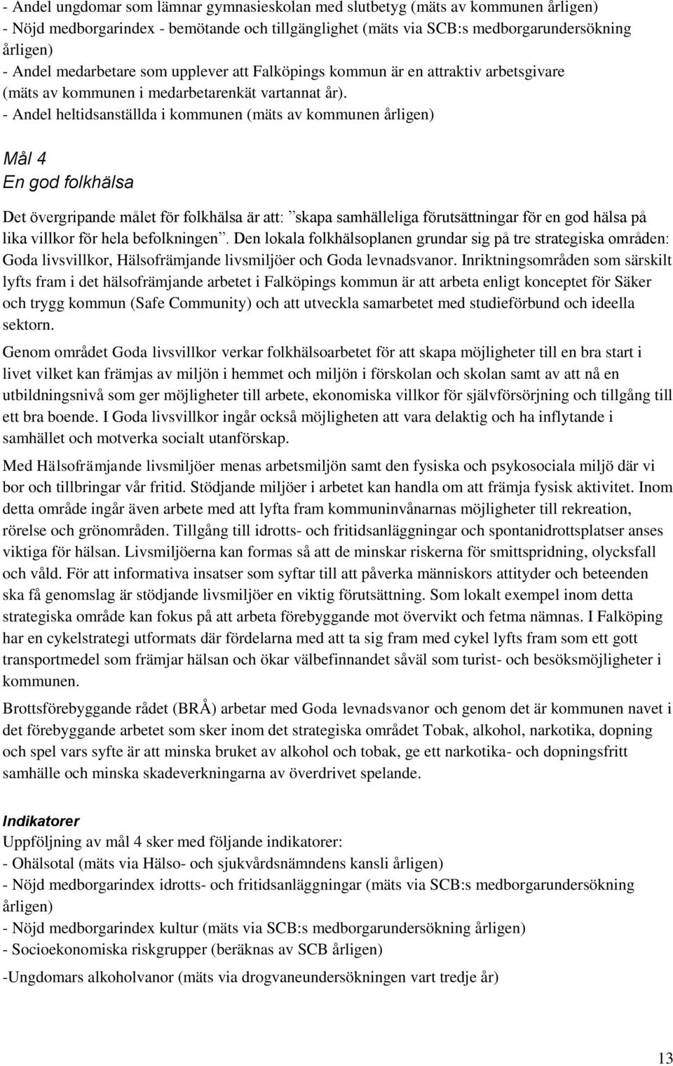 - Andel heltidsanställda i kommunen (mäts av kommunen årligen) Mål 4 En god folkhälsa Det övergripande målet för folkhälsa är att: skapa samhälleliga förutsättningar för en god hälsa på lika villkor