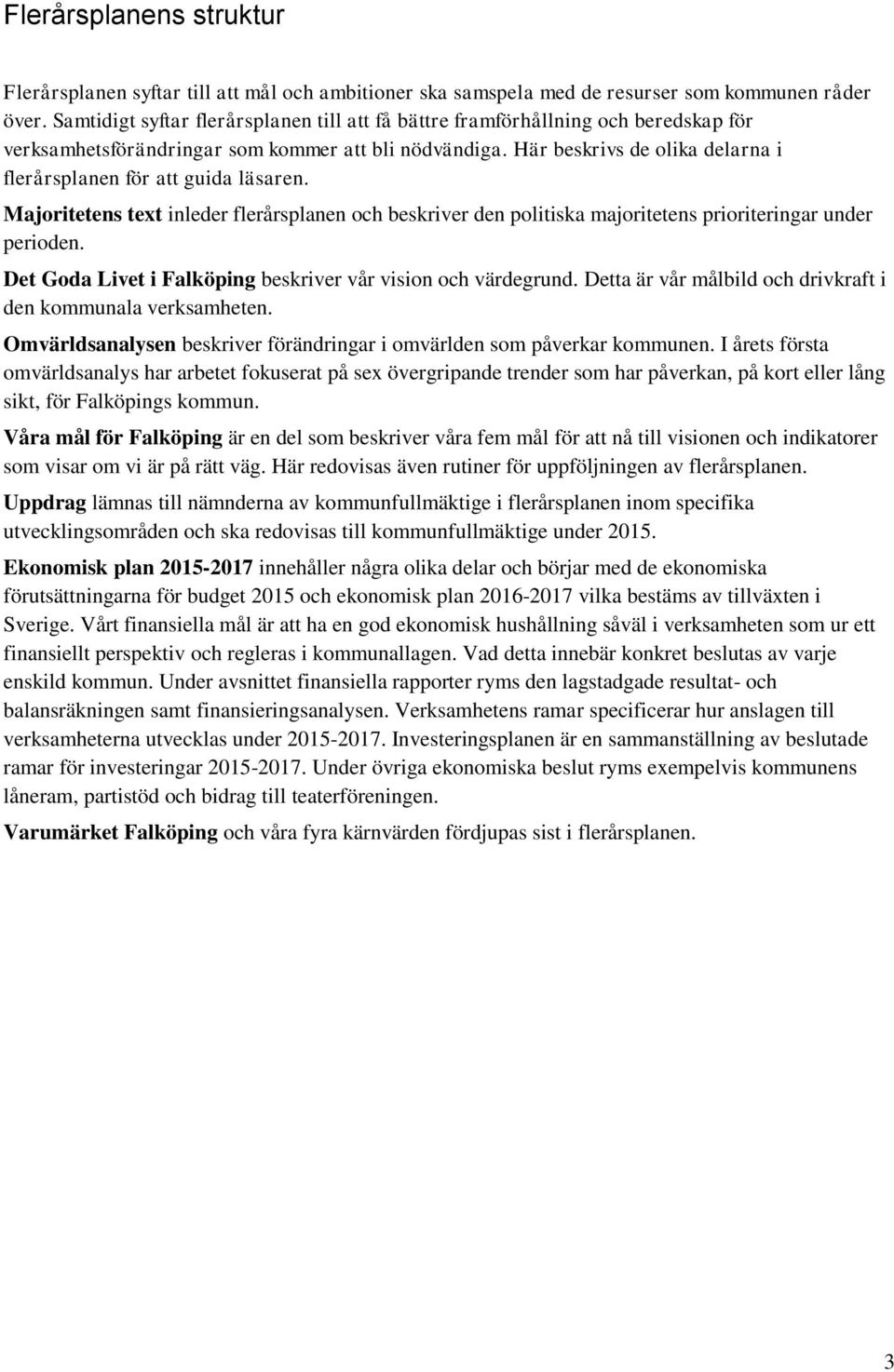 Här beskrivs de olika delarna i flerårsplanen för att guida läsaren. Majoritetens text inleder flerårsplanen och beskriver den politiska majoritetens prioriteringar under perioden.