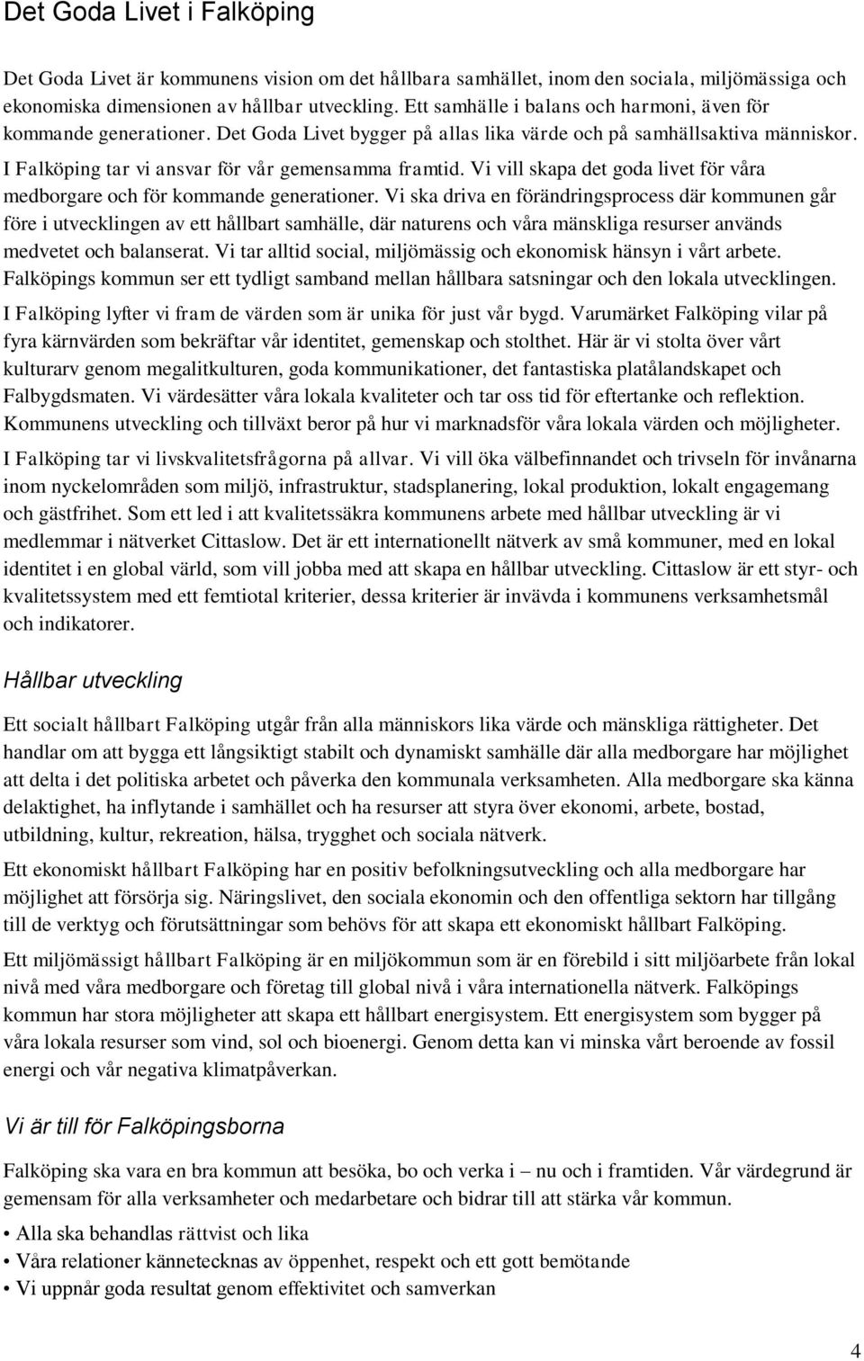 Vi vill skapa det goda livet för våra medborgare och för kommande generationer.