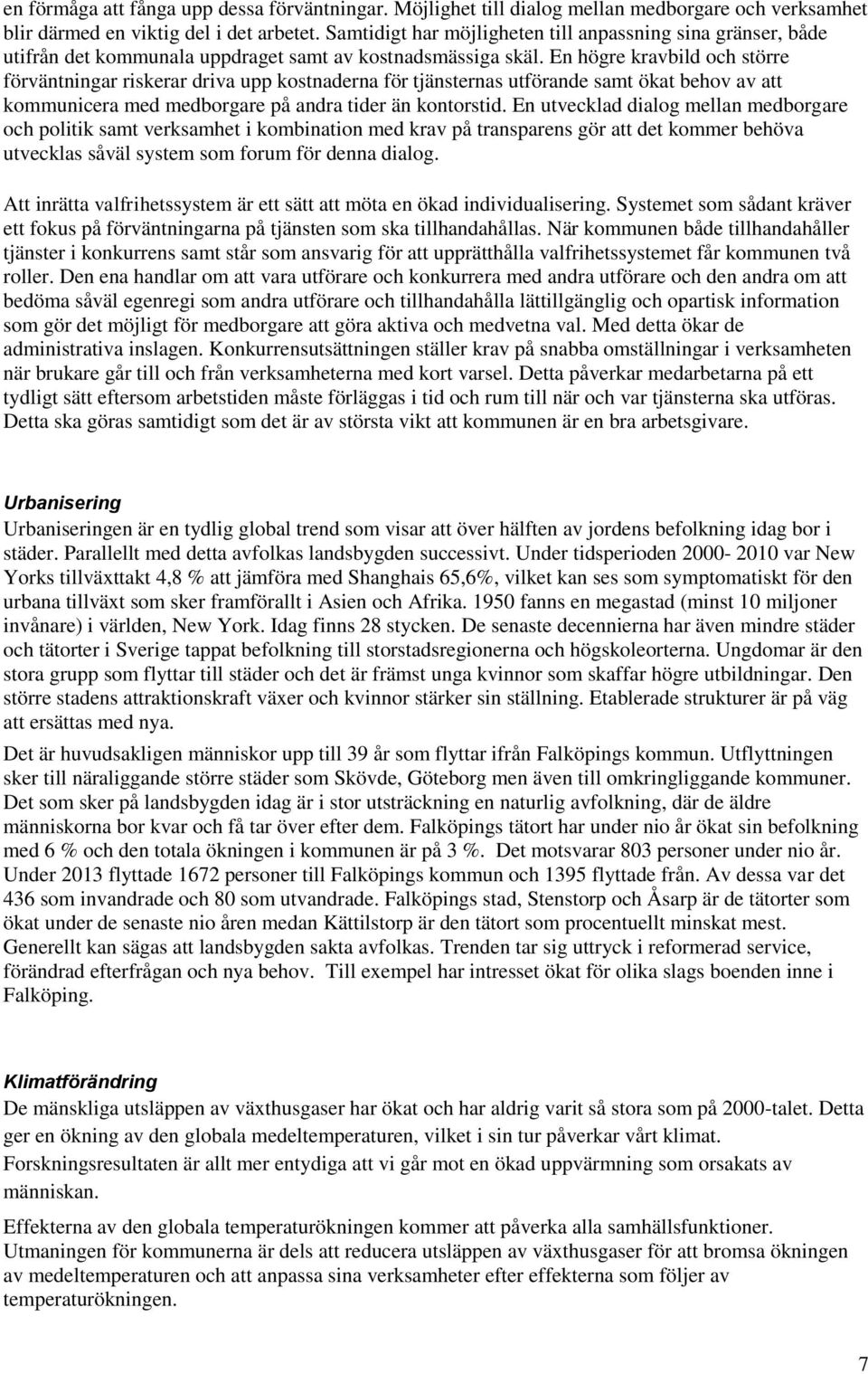 En högre kravbild och större förväntningar riskerar driva upp kostnaderna för tjänsternas utförande samt ökat behov av att kommunicera med medborgare på andra tider än kontorstid.