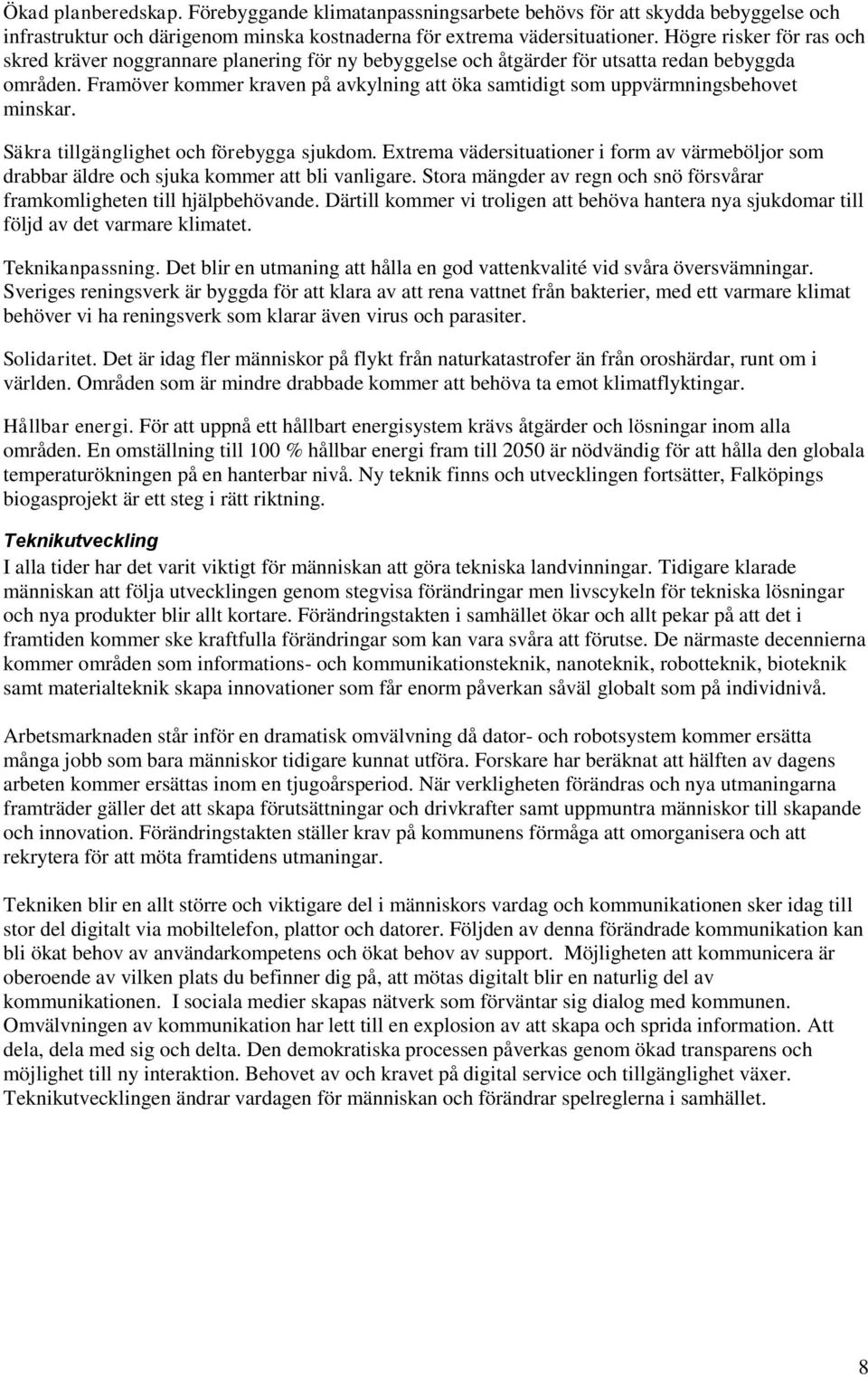 Framöver kommer kraven på avkylning att öka samtidigt som uppvärmningsbehovet minskar. Säkra tillgänglighet och förebygga sjukdom.
