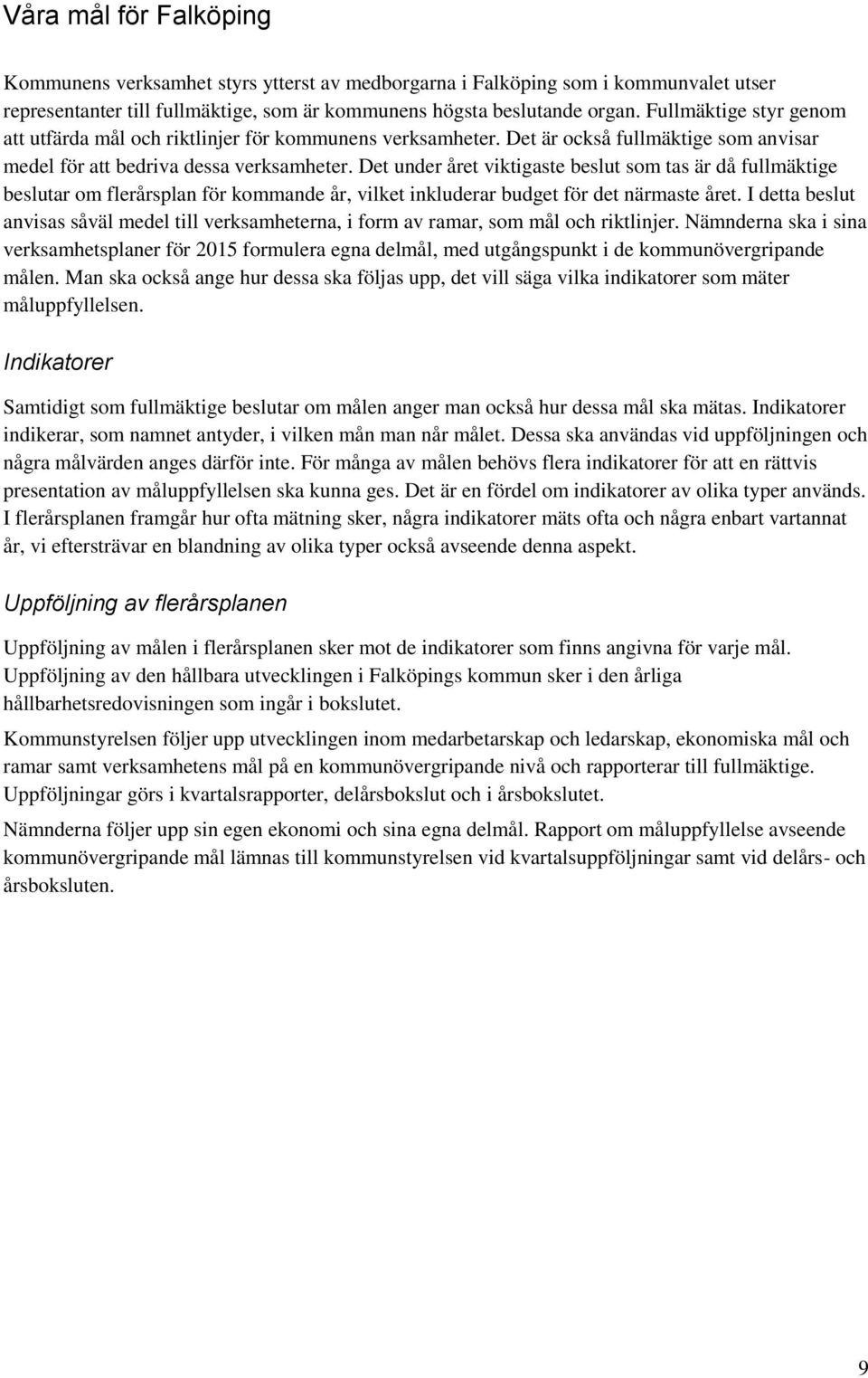 Det under året viktigaste beslut som tas är då fullmäktige beslutar om flerårsplan för kommande år, vilket inkluderar budget för det närmaste året.