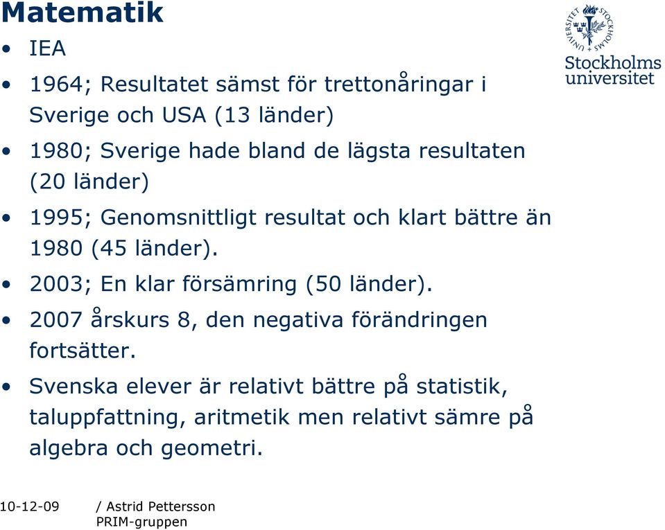 2003; En klar försämring (50 länder). 2007 årskurs 8, den negativa förändringen fortsätter.