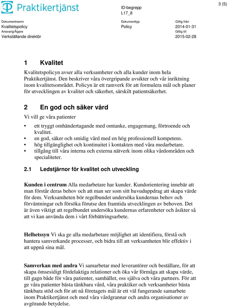 2 En god och säker vård Vi vill ge våra patienter ett tryggt omhändertagande med omtanke, engagemang, förtroende och kvalitet. en god, säker och smidig vård med en hög professionell kompetens.