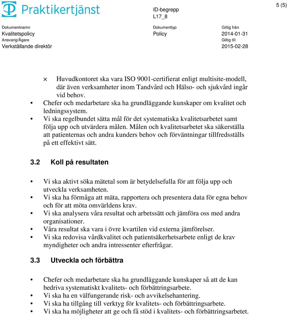 Målen och kvalitetsarbetet ska säkerställa att patienternas och andra kunders behov och förväntningar tillfredsställs på ett effektivt sätt. 3.