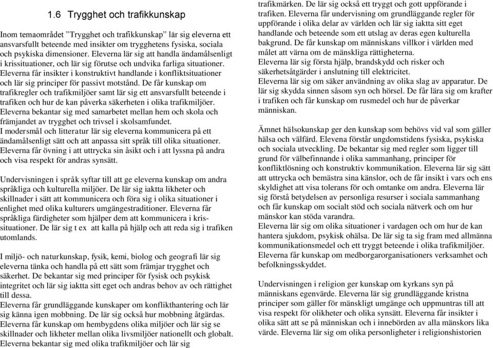 Eleverna får insikter i konstruktivt handlande i konfliktsituationer och lär sig principer för passivt motstånd.