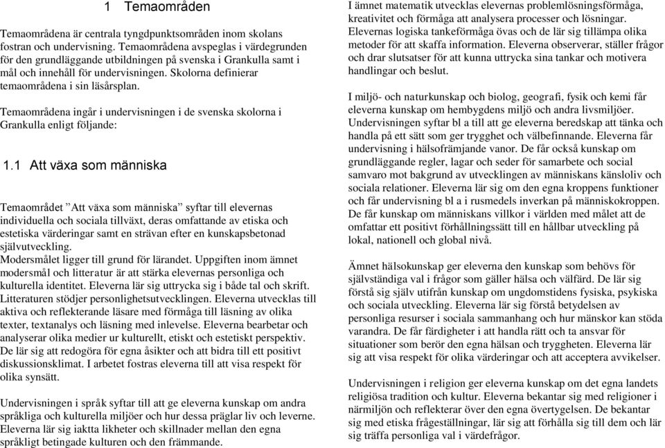 Temaområdena ingår i undervisningen i de svenska skolorna i Grankulla enligt följande: 1.