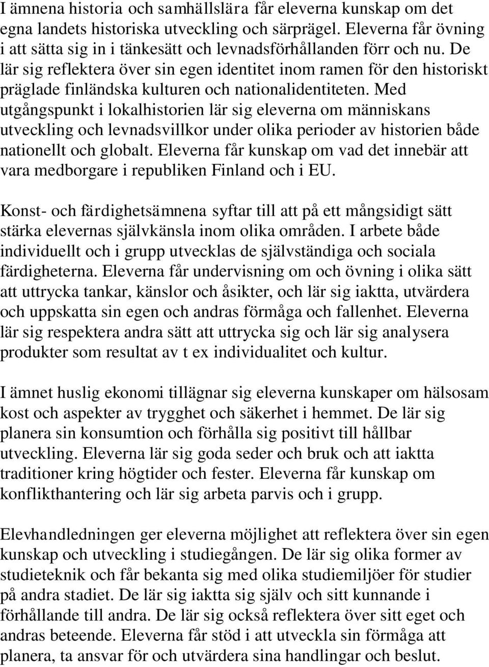 Med utgångspunkt i lokalhistorien lär sig eleverna om människans utveckling och levnadsvillkor under olika perioder av historien både nationellt och globalt.