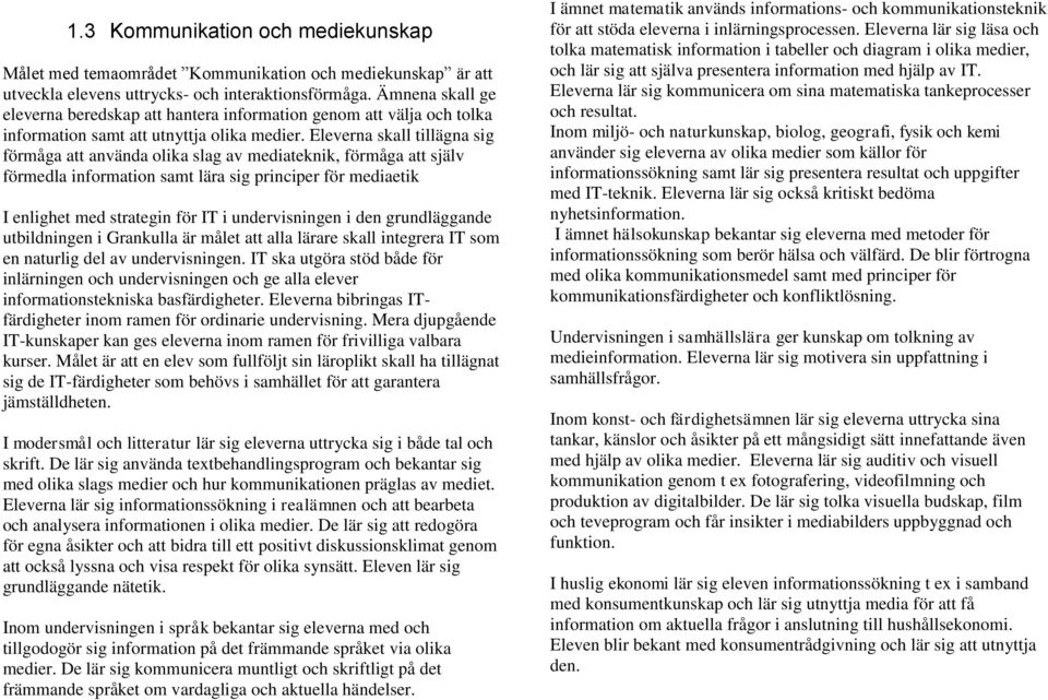 Eleverna skall tillägna sig förmåga att använda olika slag av mediateknik, förmåga att själv förmedla information samt lära sig principer för mediaetik I enlighet med strategin för IT i