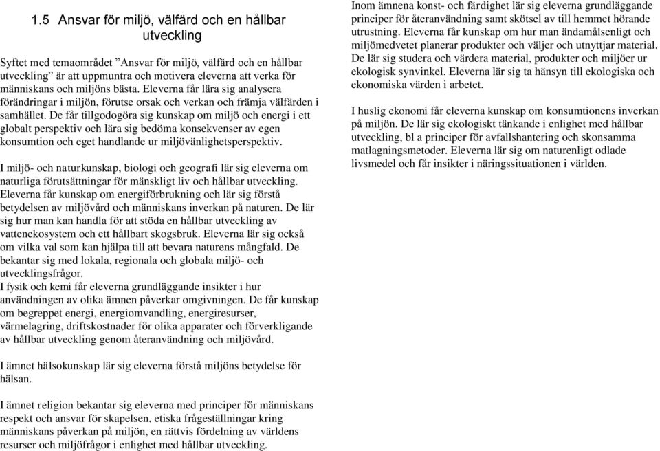 De får tillgodogöra sig kunskap om miljö och energi i ett globalt perspektiv och lära sig bedöma konsekvenser av egen konsumtion och eget handlande ur miljövänlighetsperspektiv.