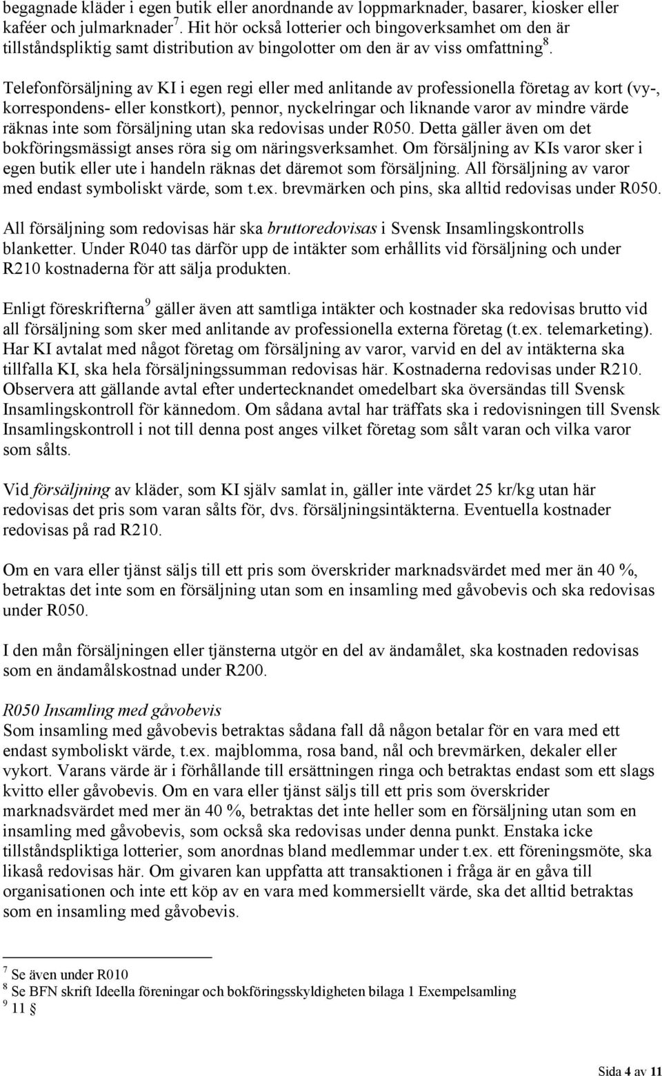 Telefonförsäljning av KI i egen regi eller med anlitande av professionella företag av kort (vy-, korrespondens- eller konstkort), pennor, nyckelringar och liknande varor av mindre värde räknas inte