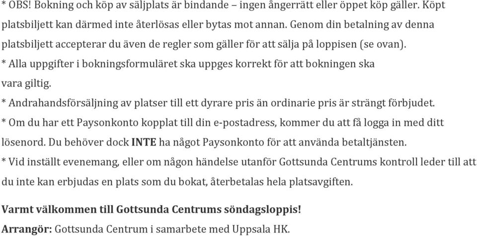 * Alla uppgifter i bokningsformuläret ska uppges korrekt för att bokningen ska vara giltig. * Andrahandsförsäljning av platser till ett dyrare pris än ordinarie pris är strängt förbjudet.