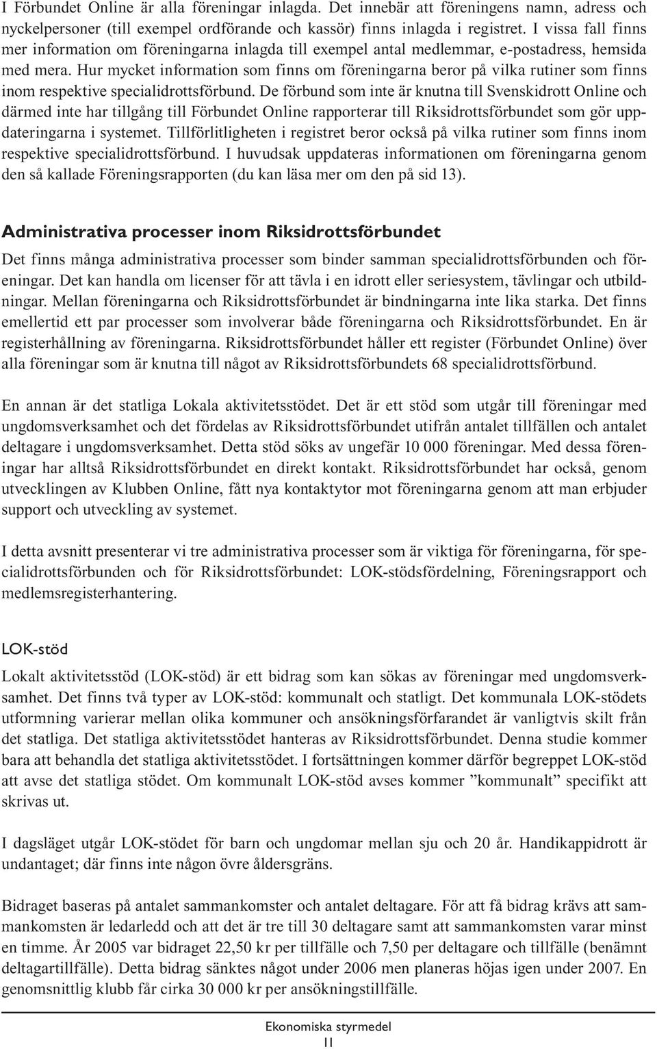 Hur mycket information som finns om föreningarna beror på vilka rutiner som finns inom respektive specialidrottsförbund.