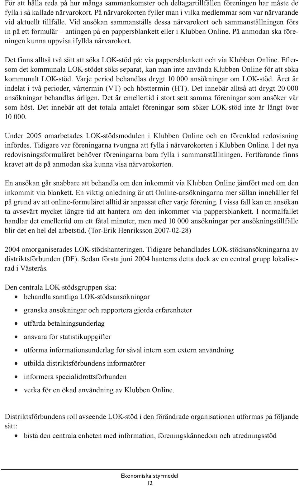 Vid ansökan sammanställs dessa närvarokort och sammanställningen förs in på ett formulär antingen på en pappersblankett eller i Klubben Online.
