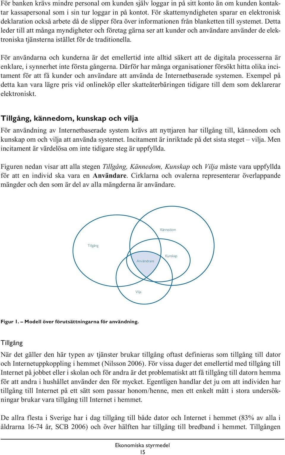 Detta leder till att många myndigheter och företag gärna ser att kunder och användare använder de elektroniska tjänsterna istället för de traditionella.