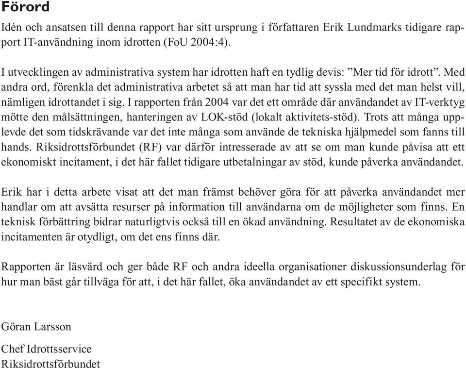 Med andra ord, förenkla det administrativa arbetet så att man har tid att syssla med det man helst vill, nämligen idrottandet i sig.