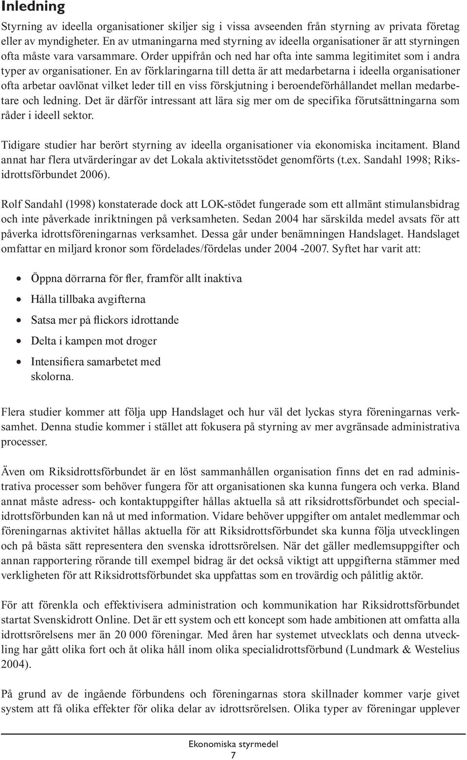 En av förklaringarna till detta är att medarbetarna i ideella organisationer ofta arbetar oavlönat vilket leder till en viss förskjutning i beroendeförhållandet mellan medarbetare och ledning.