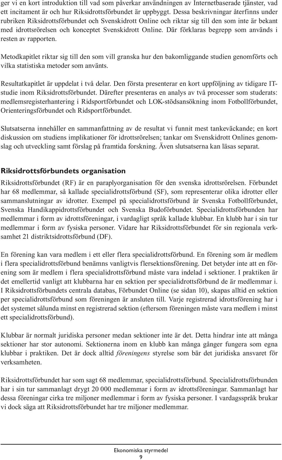 Där förklaras begrepp som används i resten av rapporten. Metodkapitlet riktar sig till den som vill granska hur den bakomliggande studien genomförts och vilka statistiska metoder som använts.