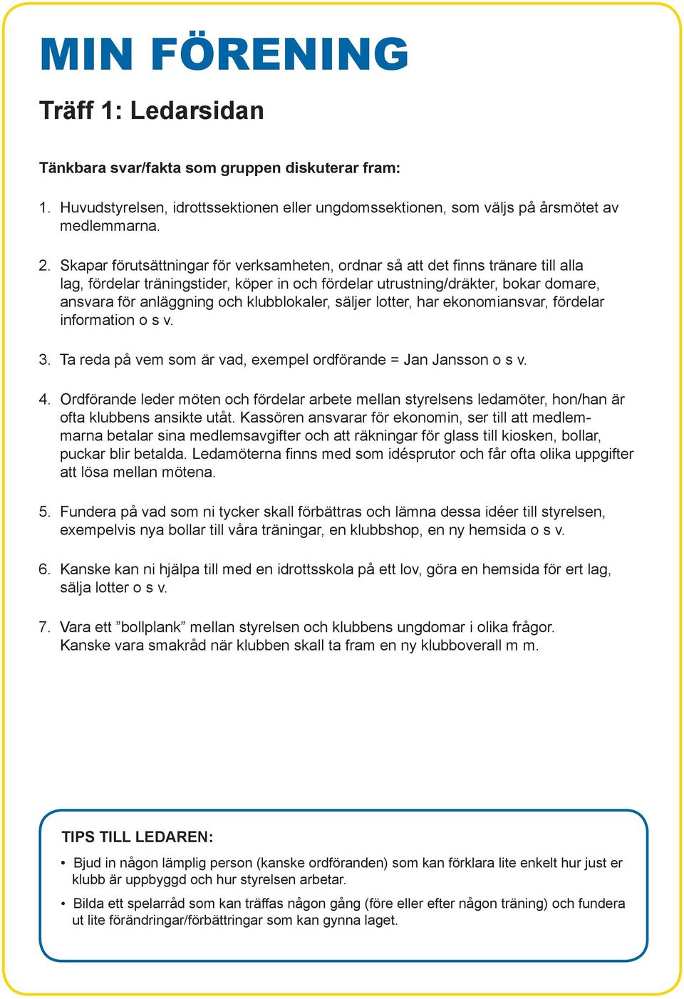 klubblokaler, säljer lotter, har ekonomiansvar, fördelar information o s v. 3. Ta reda på vem som är vad, exempel ordförande = Jan Jansson o s v. 4.