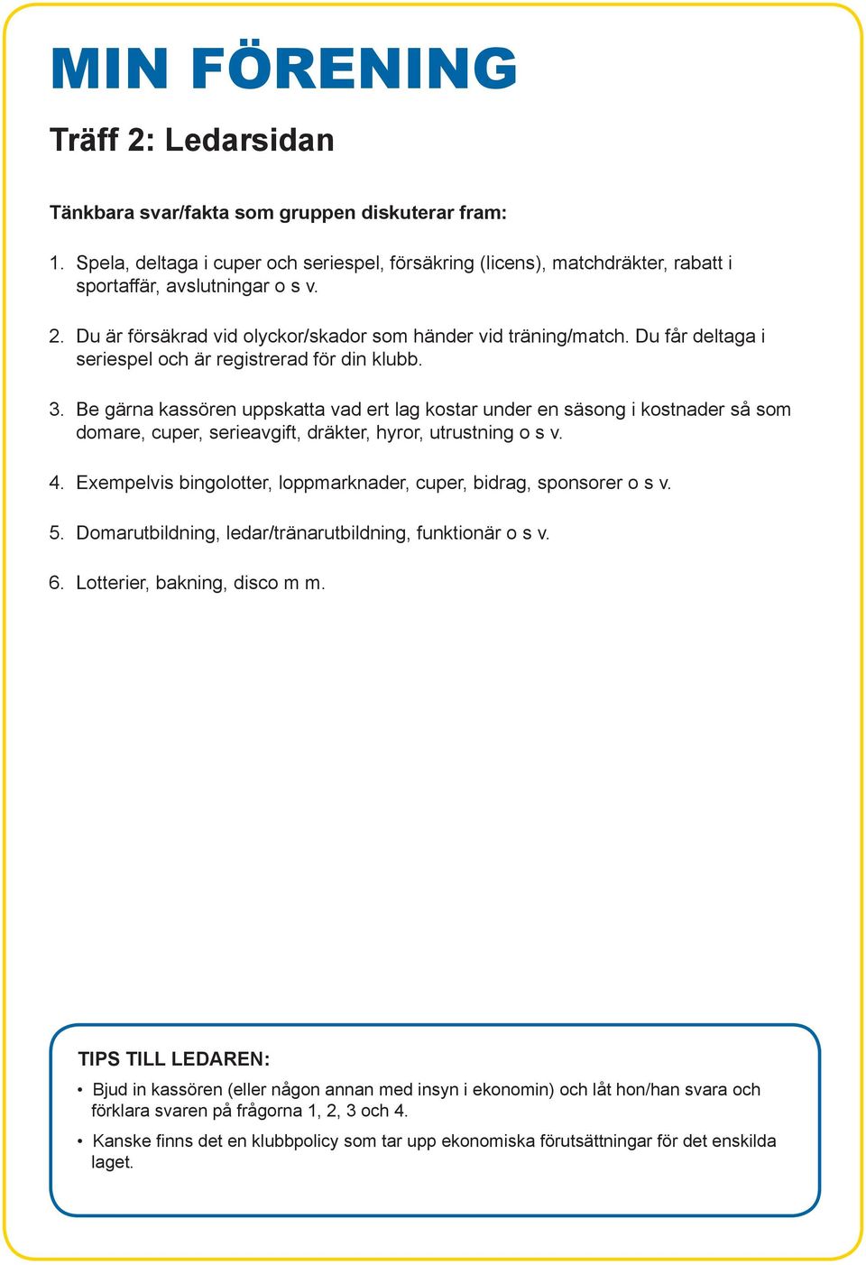 Be gärna kassören uppskatta vad ert lag kostar under en säsong i kostnader så som domare, cuper, serieavgift, dräkter, hyror, utrustning o s v. 4.