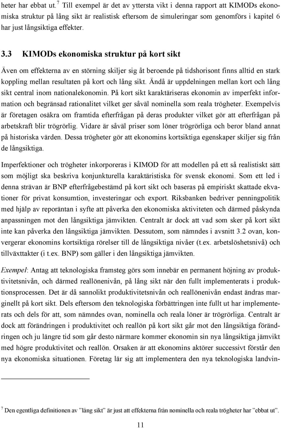 Ändå är uppdelningen mellan kor och lång sik cenral inom naionalekonomin. å kor sik karakäriseras ekonomin av imperfek informaion och begränsad raionalie vilke ger såväl nominella som reala rögheer.