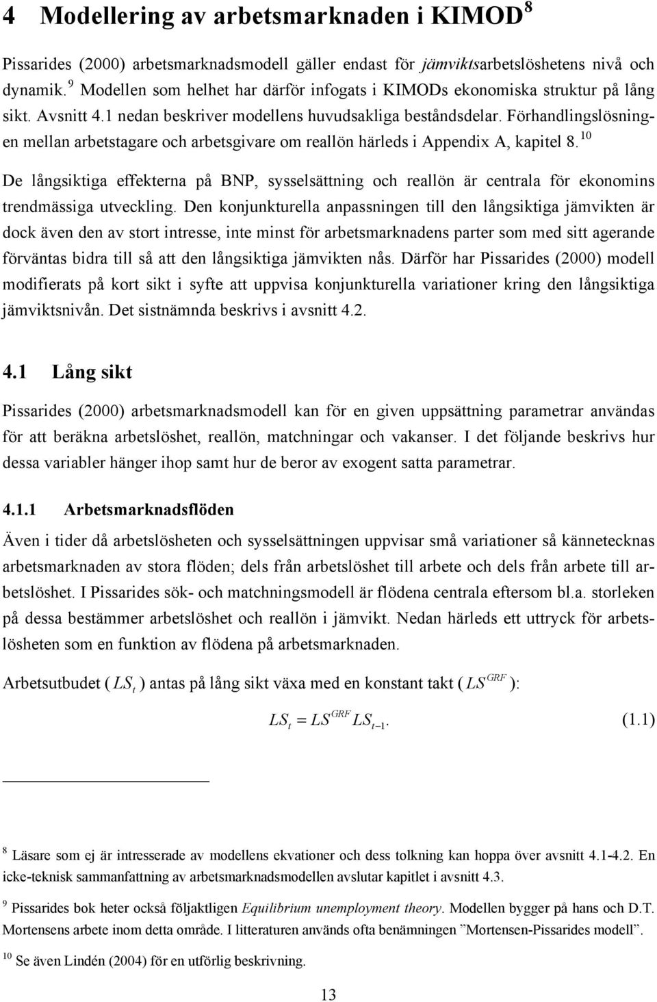 Förhandlingslösningen mellan arbesagare och arbesgivare om reallön härleds i Appendix A, kapiel 8.