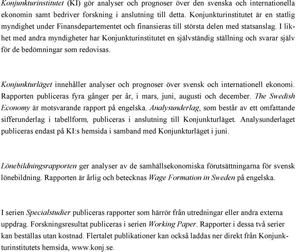 I likhe med andra myndigheer har Konjunkurinsiue en självsändig sällning och svarar själv för de bedömningar som redovisas.