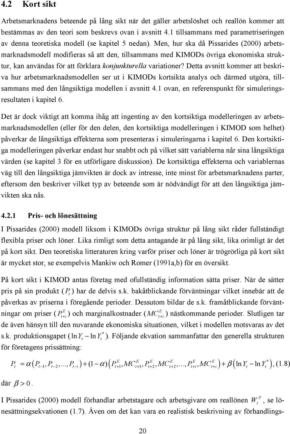 Men, hur ska då issarides (2000) arbesmarknadsmodell modifieras så a den, illsammans med KIMODs övriga ekonomiska srukur, kan användas för a förklara konjunkurella variaioner?