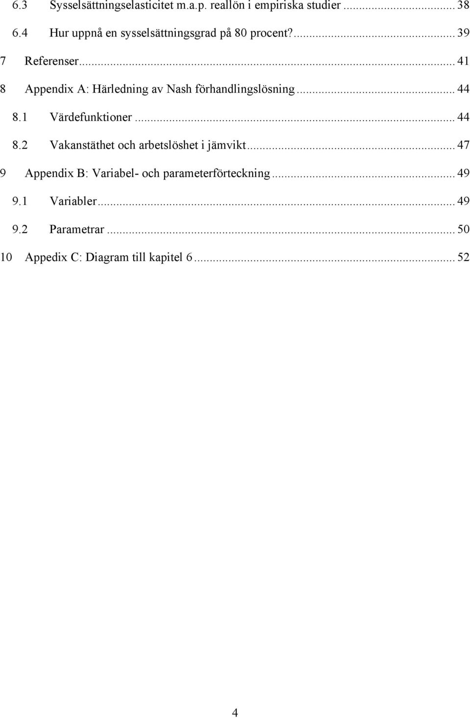 .. 41 8 Appendix A: Härledning av Nash förhandlingslösning... 44 8.