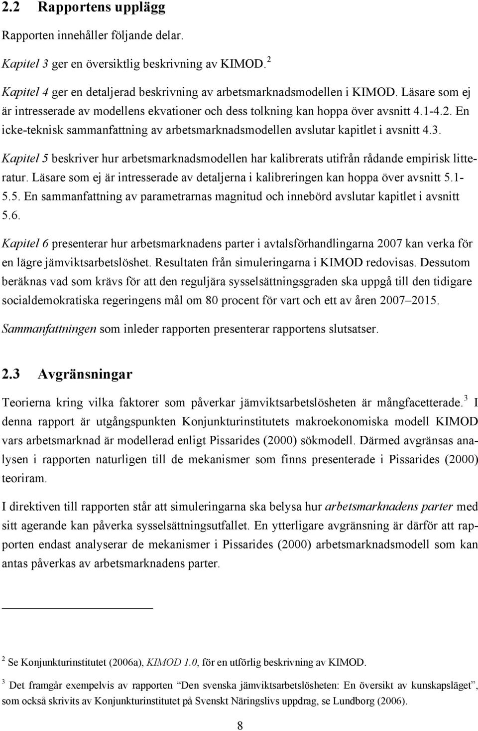 Kapiel 5 beskriver hur arbesmarknadsmodellen har kalibreras uifrån rådande empirisk lieraur. Läsare som ej är inresserade av dealjerna i kalibreringen kan hoppa över avsni 5.1-5.5. En sammanfaning av paramerarnas magniud och innebörd avsluar kapile i avsni 5.