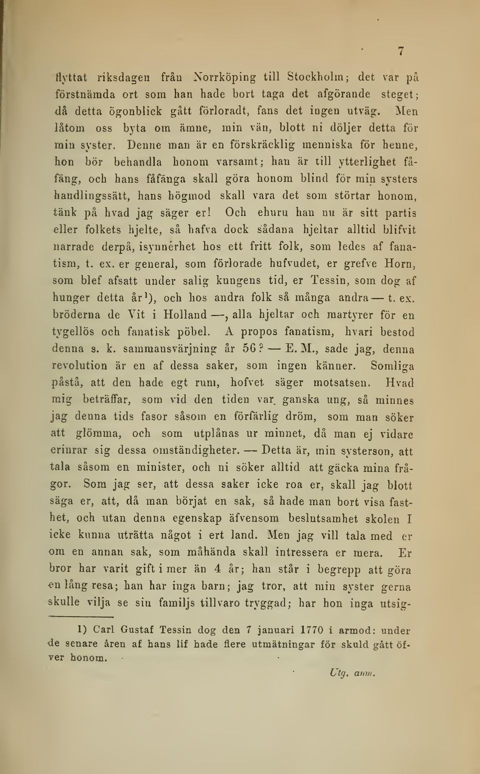 Denne man är en förskräcklig menniska för henne, hon bör behandla honom varsamt; han är till ytterlighet fåfäng, och hans fåfänga skall göra honom blind för min systers handlingssätt, hans högmod