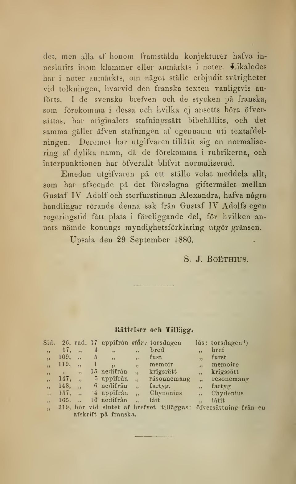 I de svenska brefven och de stycken på franska, som förekomma i dessa och hvilka ej ansetts böra öfversättas, har originalets stafniugssätt bibehållits, och det samma gäller äfven stafningen af