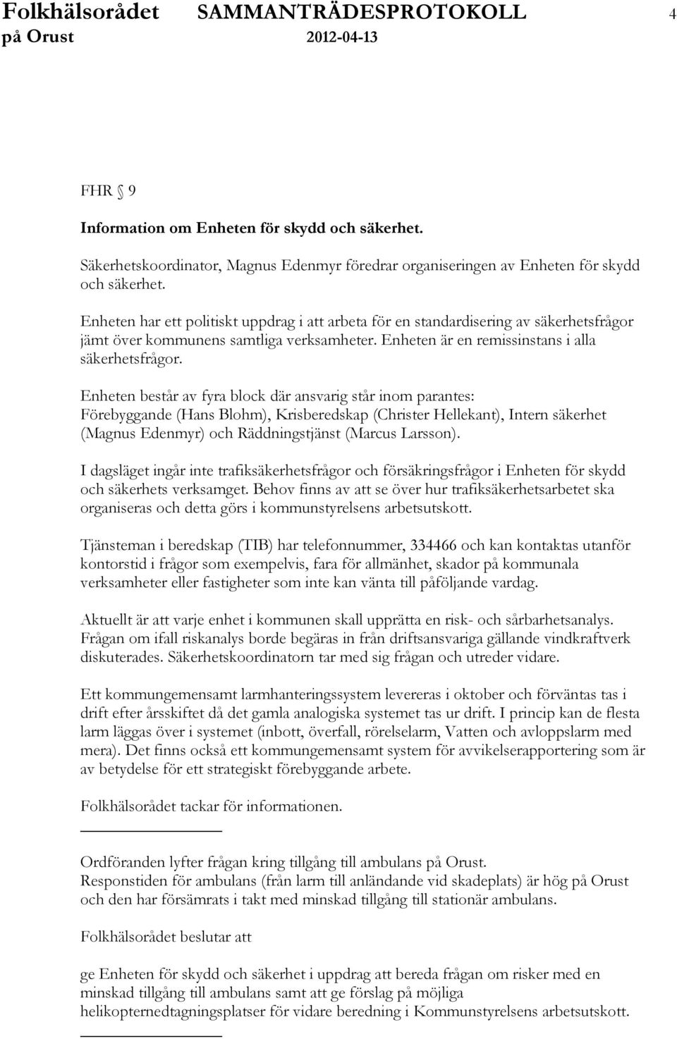 Enheten består av fyra block där ansvarig står inom parantes: Förebyggande (Hans Blohm), Krisberedskap (Christer Hellekant), Intern säkerhet (Magnus Edenmyr) och Räddningstjänst (Marcus Larsson).