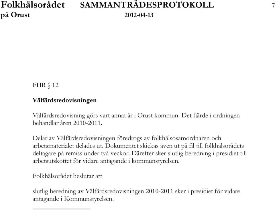 Dokumentet skickas även ut på fil till folkhälsorådets deltagare på remiss under två veckor.