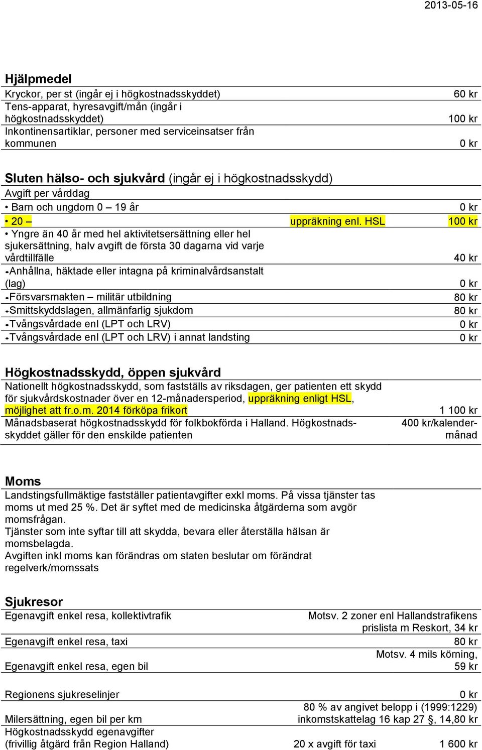 HSL 10 Yngre än 40 år med hel aktivitetsersättning eller hel sjukersättning, halv avgift de första 30 dagarna vid varje vårdtillfälle 4 Anhållna, häktade eller intagna på kriminalvårdsanstalt (lag)