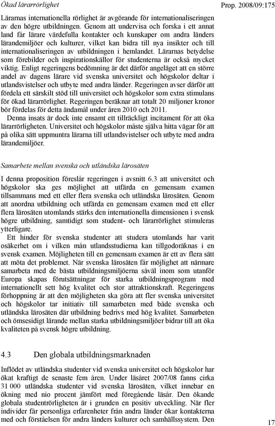 internationaliseringen av utbildningen i hemlandet. Lärarnas betydelse som förebilder och inspirationskällor för studenterna är också mycket viktig.