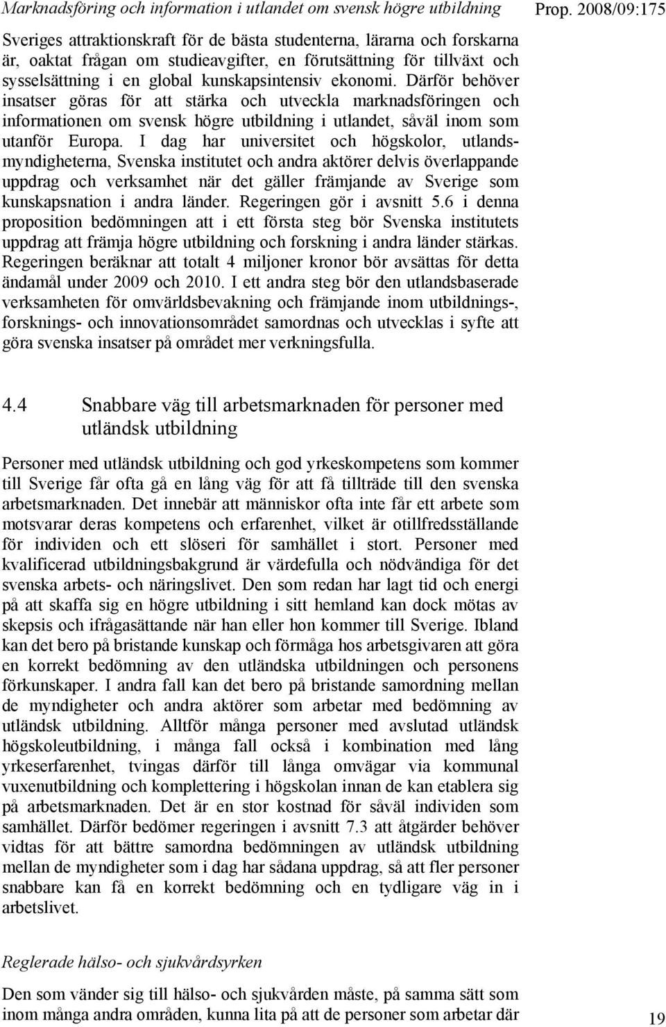 Därför behöver insatser göras för att stärka och utveckla marknadsföringen och informationen om svensk högre utbildning i utlandet, såväl inom som utanför Europa.