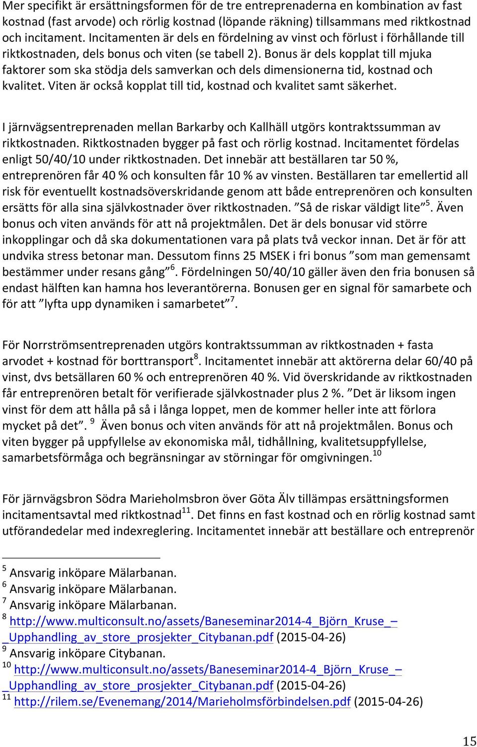 Bonus är dels kopplat till mjuka faktorer som ska stödja dels samverkan och dels dimensionerna tid, kostnad och kvalitet. Viten är också kopplat till tid, kostnad och kvalitet samt säkerhet.