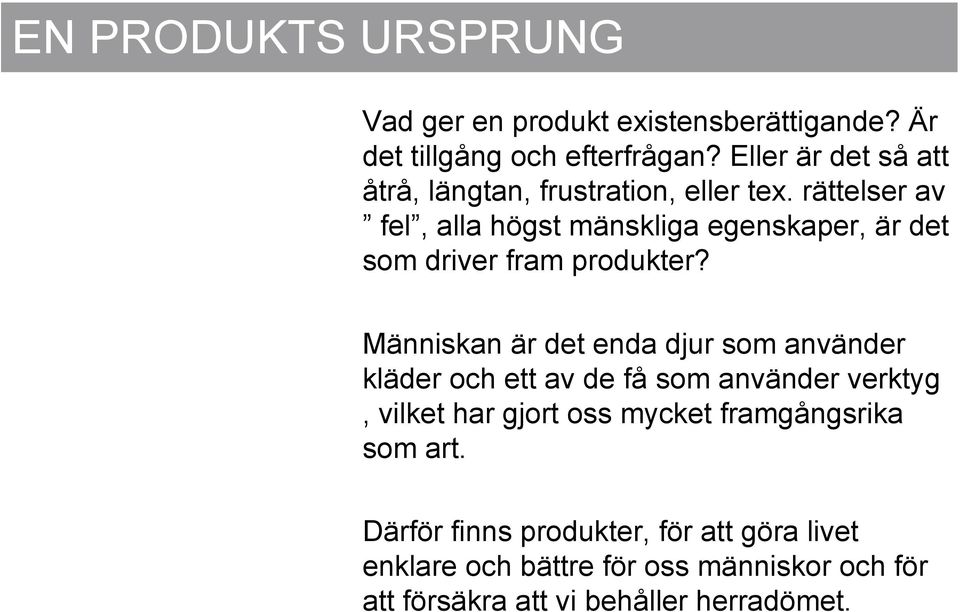 rättelser av fel, alla högst mänskliga egenskaper, är det som driver fram produkter?