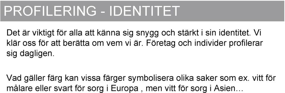 Företag och individer profilerar sig dagligen.