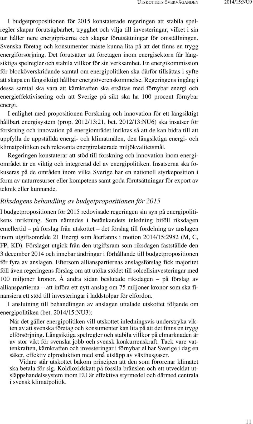 Det förutsätter att företagen inom energisektorn får långsiktiga spelregler och stabila villkor för sin verksamhet.