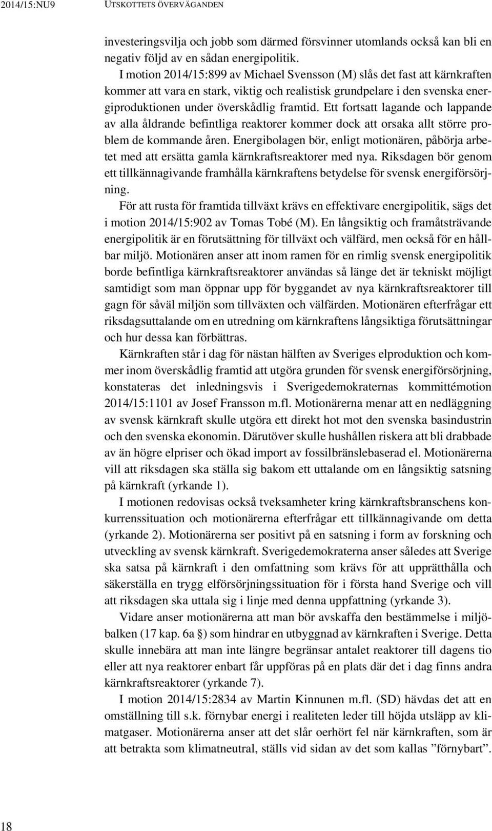 Ett fortsatt lagande och lappande av alla åldrande befintliga reaktorer kommer dock att orsaka allt större problem de kommande åren.