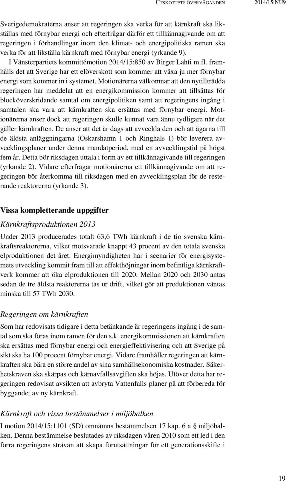 I Vänsterpartiets kommittémotion 2014/15:850 av Birger Lahti m.fl. framhålls det att Sverige har ett elöverskott som kommer att växa ju mer förnybar energi som kommer in i systemet.