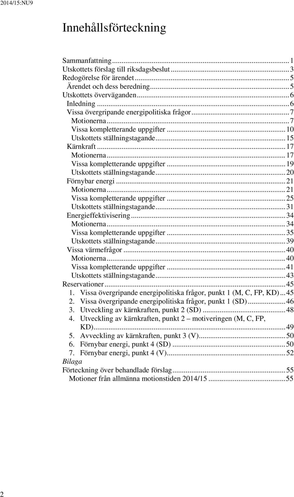 .. 17 Vissa kompletterande uppgifter... 19 Utskottets ställningstagande... 20 Förnybar energi... 21 Motionerna... 21 Vissa kompletterande uppgifter... 25 Utskottets ställningstagande.