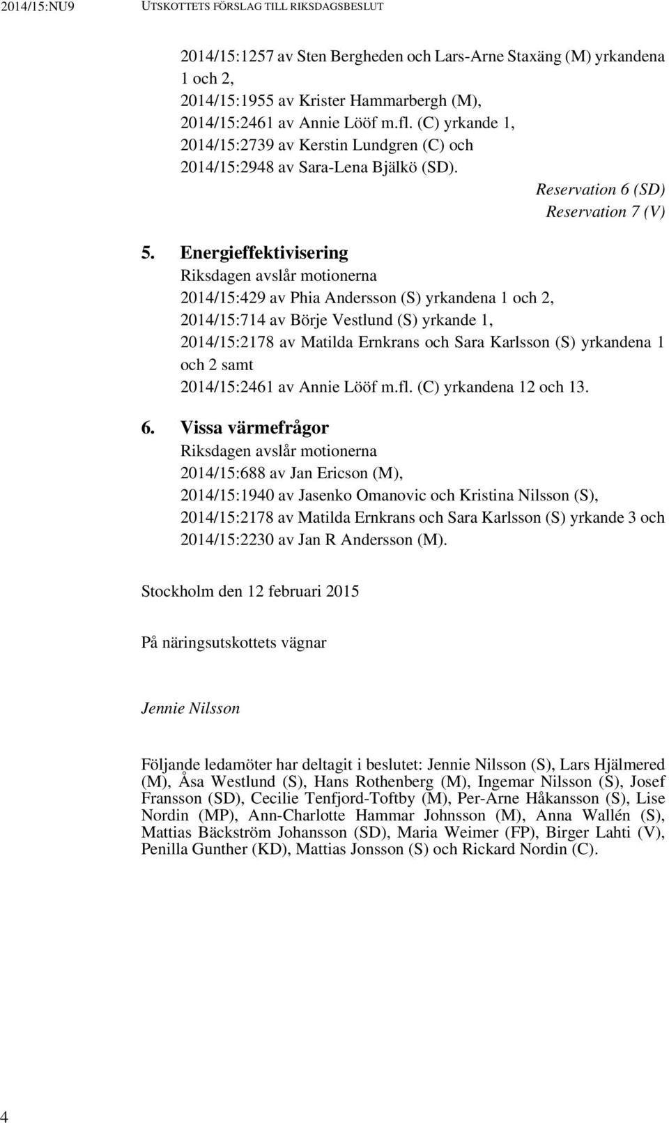 Energieffektivisering Riksdagen avslår motionerna 2014/15:429 av Phia Andersson (S) yrkandena 1 och 2, 2014/15:714 av Börje Vestlund (S) yrkande 1, 2014/15:2178 av Matilda Ernkrans och Sara Karlsson