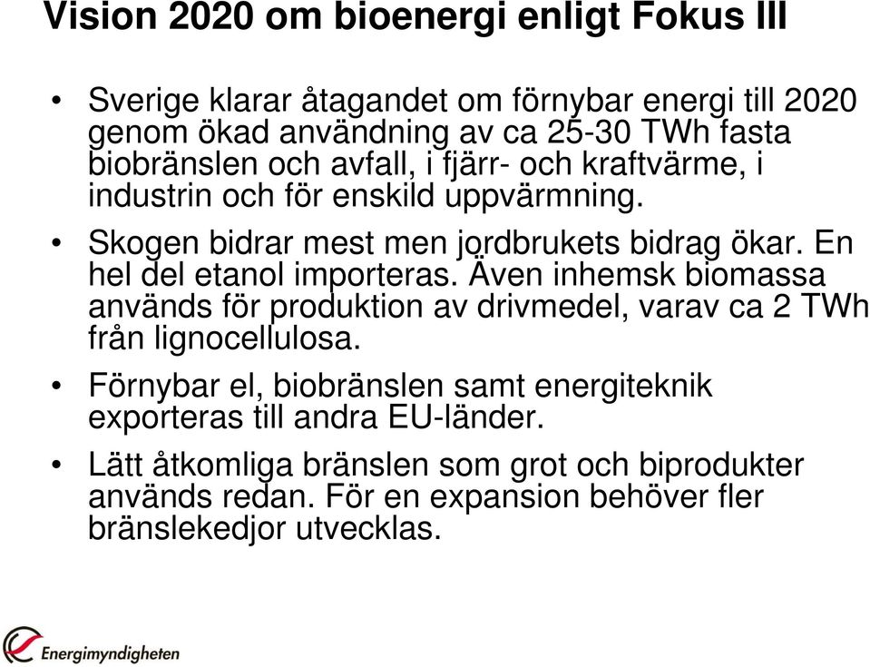 En hel del etanol importeras. Även inhemsk biomassa används för produktion av drivmedel, varav ca 2 TWh från lignocellulosa.