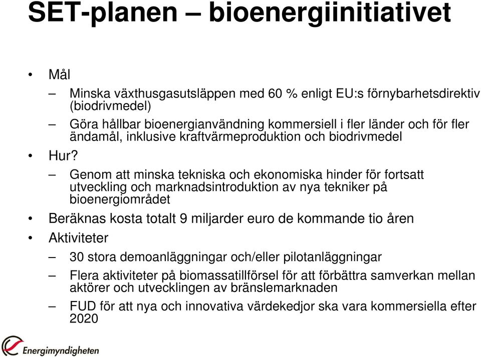 Genom att minska tekniska och ekonomiska hinder för fortsatt utveckling och marknadsintroduktion av nya tekniker på bioenergiområdet Beräknas kosta totalt 9 miljarder euro de