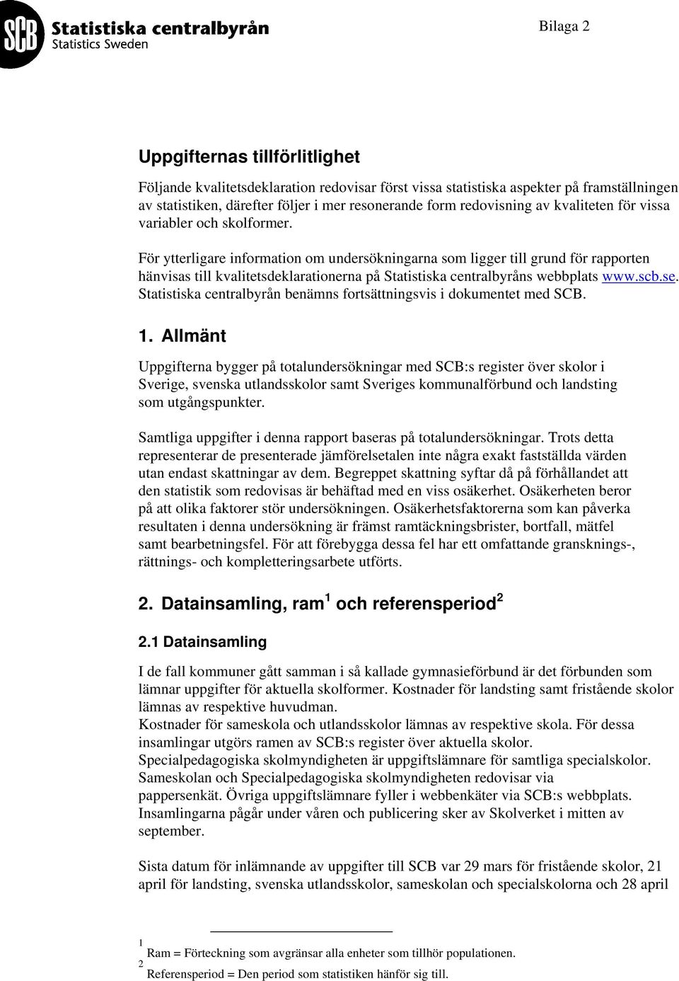 För ytterligare information om undersökningarna som ligger till grund för rapporten hänvisas till kvalitetsdeklarationerna på Statistiska centralbyråns webbplats www.scb.se.