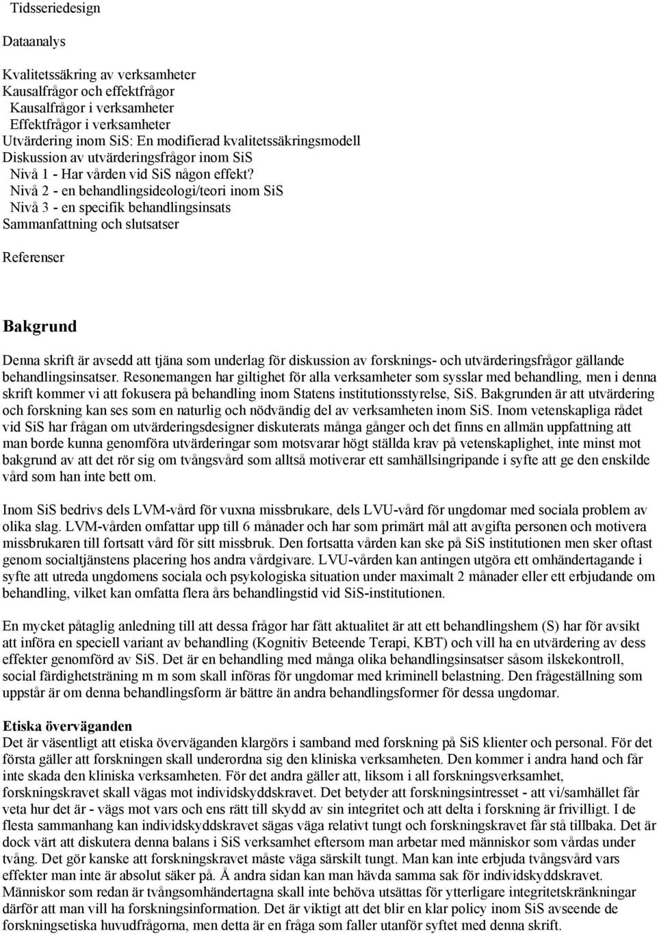 Nivå 2 - en behandlingsideologi/teori inom SiS Nivå 3 - en specifik behandlingsinsats Sammanfattning och slutsatser Referenser Bakgrund Denna skrift är avsedd att tjäna som underlag för diskussion av